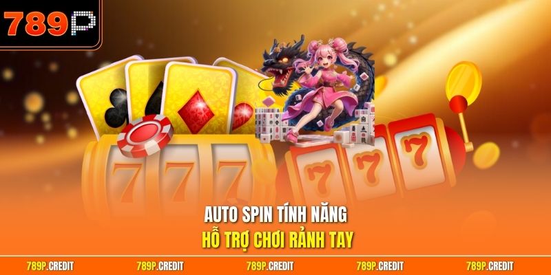 Auto spin tính năng hỗ trợ chơi rảnh tay