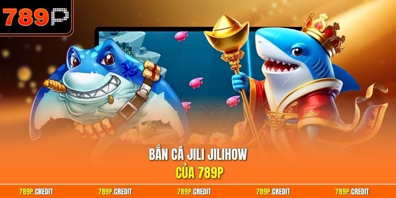 Bắn cá Jili Jilihow của 789P