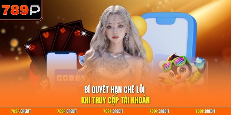 Bí quyết hạn chế lỗi khi truy cập tài khoản