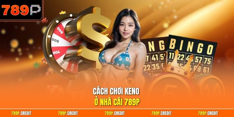 Cách chơi keno ở nhà cái 789P