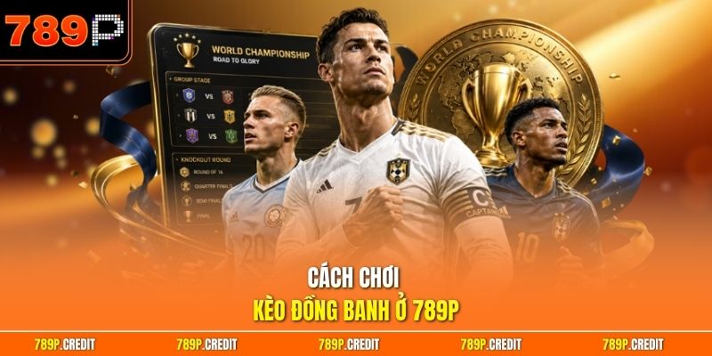 Cách chơi kèo đồng banh ở 789P