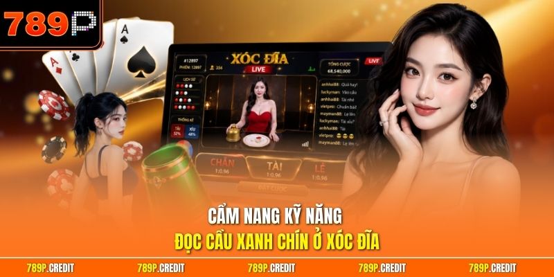 Cẩm nang kỹ năng đọc cầu xanh chín ở xóc đĩa