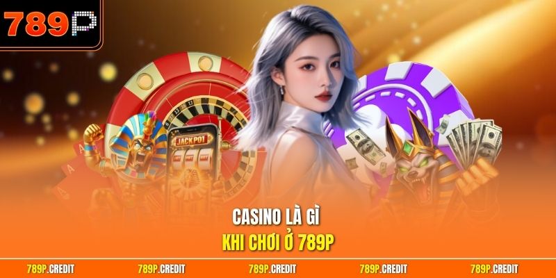 Casino là gì khi chơi ở 789P 