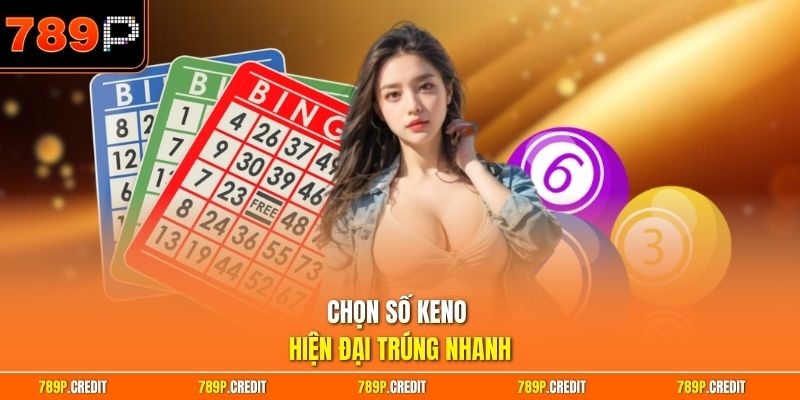 Chọn số keno hiện đại trúng nhanh