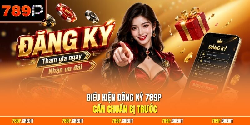 Điều kiện đăng ký 789P cần chuẩn bị trước