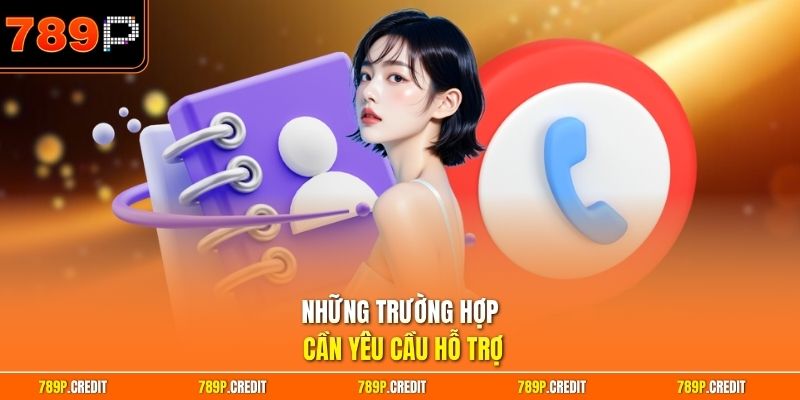 Những trường hợp cần yêu cầu hỗ trợ