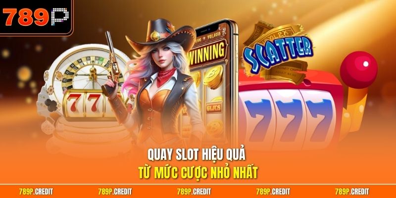 Quay slot hiệu quả từ mức cược nhỏ nhất