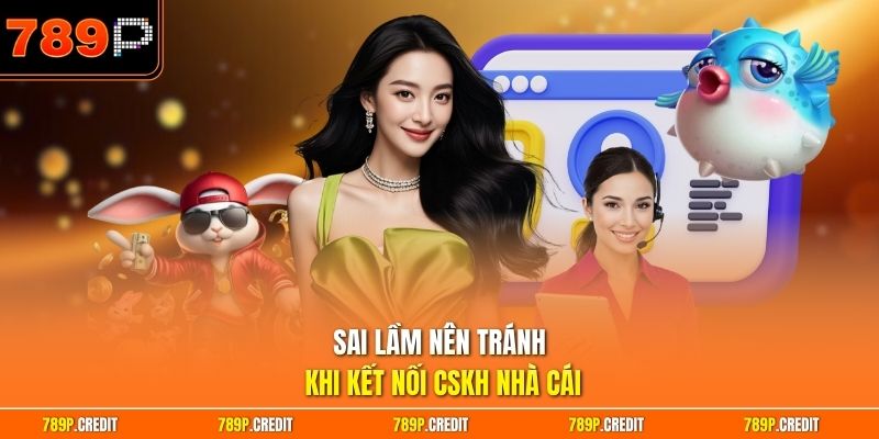 Sai lầm nên tránh khi kết nối CSKH nhà cái