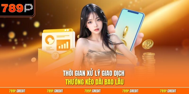 Thời gian xử lý giao dịch thường kéo dài bao lâu